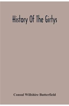 Poza produsului History Of The Girtys: A Concise Account Of The Girty Brothers, Thomas, Simon, James And George, And Of Their Half-Brother John Turner: Also - Consul Willshire Butterfield