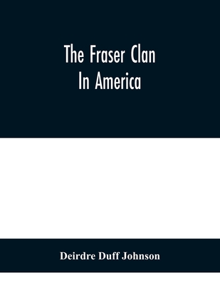 The Fraser Clan In America - Deirdre Duff Johnson