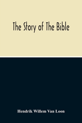 The Story Of The Bible - Hendrik Willem Van Loon