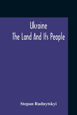 Ukraine; The Land And Its People - Stepan Rudnytskyi