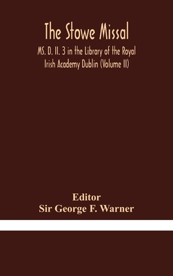 The Stowe Missal; MS. D. II. 3 in the Library of the Royal Irish Academy Dublin (Volume II) - George F. Warner