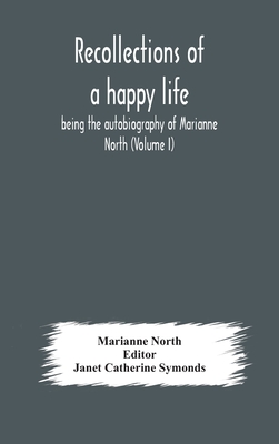 Recollections of a happy life, being the autobiography of Marianne North (Volume I) - Marianne North