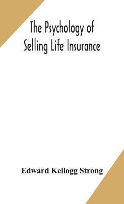 The psychology of selling life insurance - Edward Kellogg Strong
