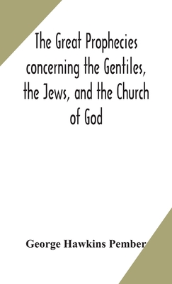 The great prophecies concerning the Gentiles, the Jews, and the Church of God - George Hawkins Pember