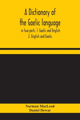 A dictionary of the Gaelic language, in two parts. 1. Gaelic and English. - 2. English and Gaelic - Norman Macleod