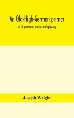 An Old-High-German primer; with grammar, notes, and glossary - Joseph Wright