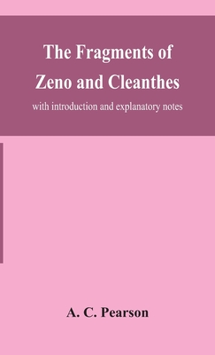 The fragments of Zeno and Cleanthes; with introduction and explanatory notes - A. C. Pearson