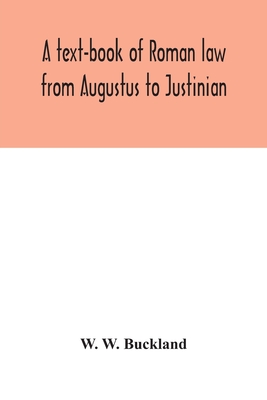 A text-book of Roman law from Augustus to Justinian - W. W. Buckland