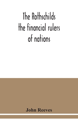 The Rothschilds: the financial rulers of nations - John Reeves