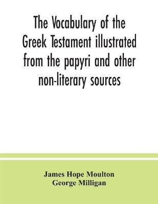 The vocabulary of the Greek Testament illustrated from the papyri and other non-literary sources - James Hope Moulton