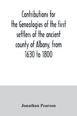 Contributions for the genealogies of the first settlers of the ancient county of Albany, from 1630 to 1800 - Jonathan Pearson