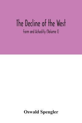 The decline of the West; Form and Actuality (Volume I) - Oswald Spengler