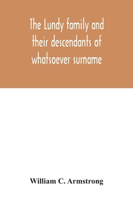 The Lundy family and their descendants of whatsoever surname: with a biographical sketch of Benjamin Lundy - William C. Armstrong