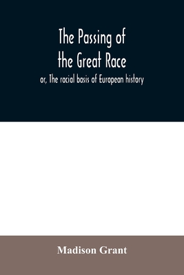 The passing of the great race; or, The racial basis of European history - Madison Grant