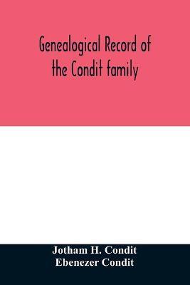 Genealogical record of the Condit family, descendants of John Conditt, a native of Great Britain, who settled in Newark, N.J., 1678 to 1885 - Jotham H. Condit