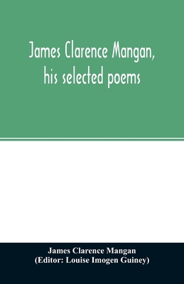 James Clarence Mangan, his selected poems - James Clarence Mangan