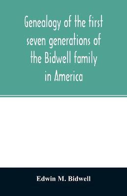 Genealogy of the first seven generations of the Bidwell family in America - Edwin M. Bidwell