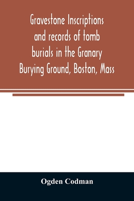 Gravestone inscriptions and records of tomb burials in the Granary Burying Ground, Boston, Mass - Ogden Codman