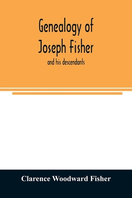 Genealogy of Joseph Fisher, and his descendants, and of the allied families of Farley, Farlee, Fetterman, Pitner, Reeder and Shipman - Clarence Woodward Fisher