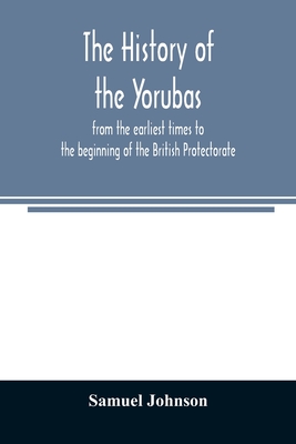 The history of the Yorubas: from the earliest times to the beginning of the British Protectorate - Samuel Johnson