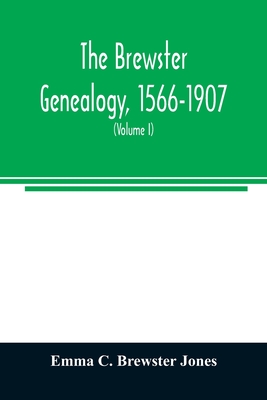 The Brewster genealogy, 1566-1907; a record of the descendants of William Brewster of the Mayflower. ruling elder of the Pilgrim church which founded - Emma C. Brewster Jones