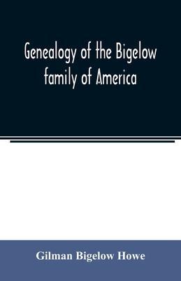 Genealogy of the Bigelow family of America, from the marriage in 1642 of John Biglo and Mary Warren to the year 1890 - Gilman Bigelow Howe