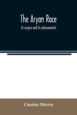 The Aryan race; its origins and its achievements - Charles Morris