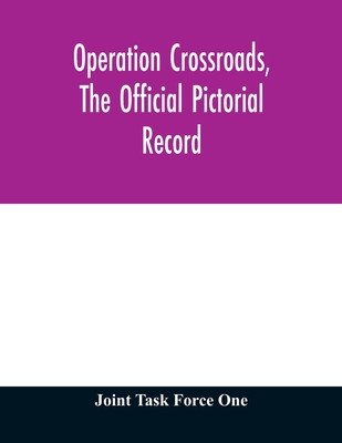 Operation Crossroads, the official pictorial record - Joint Task Force One