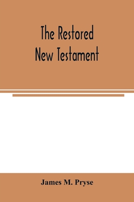 The restored New Testament: the Hellenic fragments, freed from the pseudo-Jewish interpolations, harmonized, and done into English verse and prose - James M. Pryse