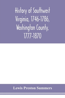 History of southwest Virginia, 1746-1786, Washington County, 1777-1870 - Lewis Preston Summers