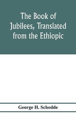 The Book of Jubilees, translated from the Ethiopic - George H. Schodde
