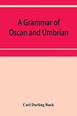 A grammar of Oscan and Umbrian, with a collection of inscriptions and a glossary - Carl Darling Buck