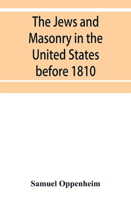 The Jews and Masonry in the United States before 1810 - Samuel Oppenheim