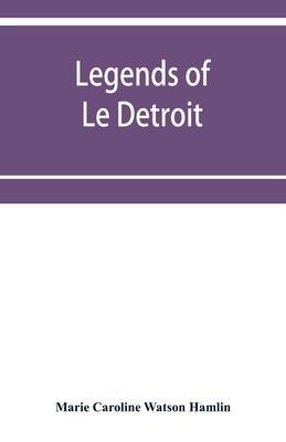Legends of Le Détroit - Marie Caroline Watson Hamlin