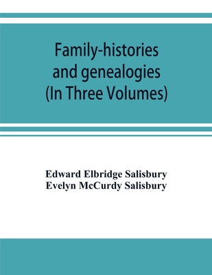 Family-histories and genealogies: containing a series of genealogical and biographical monographs on the families of MacCurdy, Mitchell, Lord, Lynde, - Edward Elbridge Salisbury