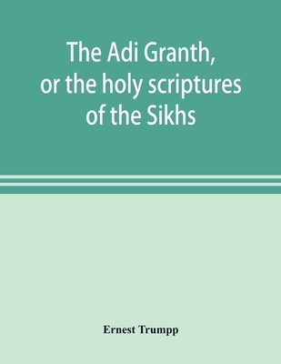 The Ādi Granth, or the holy scriptures of the Sikhs - Ernest Trumpp