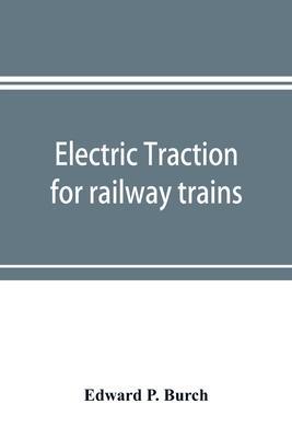 Coperta cărții 'Electric traction for railway trains; a book for students, electrical and mechanical engineers, superintendents of'