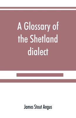 A glossary of the Shetland dialect - James Stout Angus