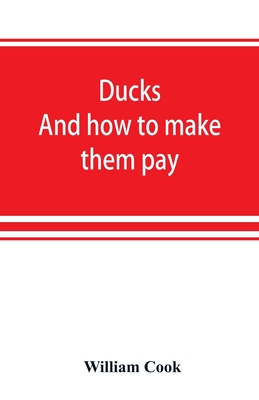 Ducks: and how to make them pay - William Cook