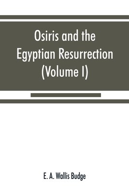 Osiris and the Egyptian resurrection (Volume I) - E. A. Wallis Budge
