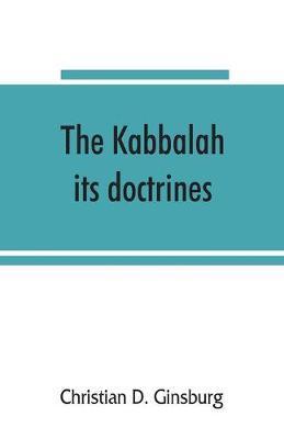 The Kabbalah: its doctrines, development, and literature - Christian D. Ginsburg