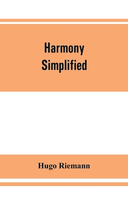 Harmony simplified: or, The theory of the tonal functions of chords - Hugo Riemann
