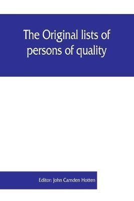 The Original lists of persons of quality, emigrants, religious exiles, political rebels, serving men sold for a term of years, apprentices, children s - John Camden Hotten