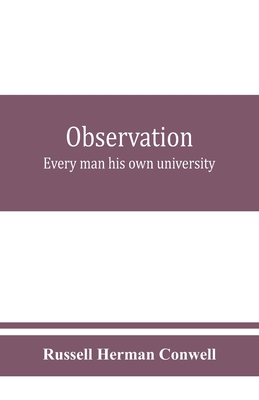 Observation: every man his own university - Russell Herman Conwell