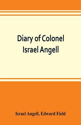 Diary of Colonel Israel Angell, commanding the Second Rhode Island continental regiment during the American revolution, 1778-1781 - Israel Angell