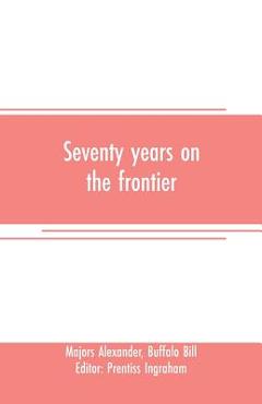 Coperta cărții 'Seventy years on the frontier: Alexander Majors' memoirs of a lifetime on the border - Majors Alexander'