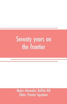 Seventy years on the frontier: Alexander Majors' memoirs of a lifetime on the border - Majors Alexander