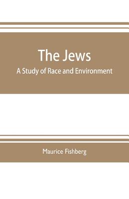 The Jews: a study of race and environment - Maurice Fishberg