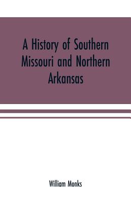 A history of southern Missouri and northern Arkansas: being an account of the early settlements, the civil war, the Ku-Klux, and times of peace - William Monks