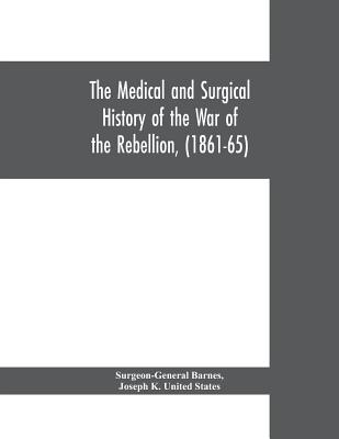 The medical and surgical history of the war of the rebellion, (1861-65) - Surgeon-general Barnes